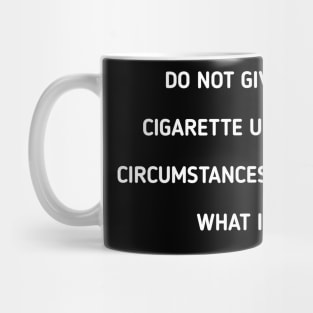 do not give me a cigarette under any circumstances no matter what i say Mug